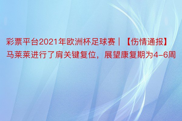 彩票平台2021年欧洲杯足球赛 | 【伤情通报】马莱莱进行了肩关键复位，展望康复期为4-6周