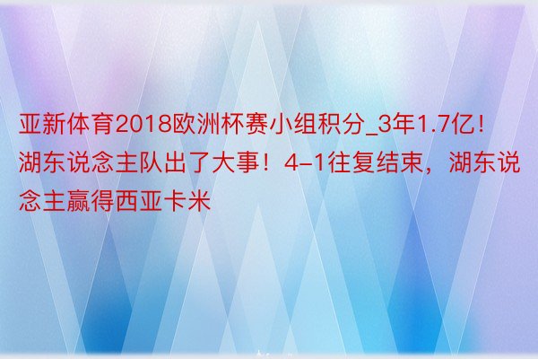 亚新体育2018欧洲杯赛小组积分_3年1.7亿！湖东说念主队出了大事！4-1往复结束，湖东说念主赢得西亚卡米